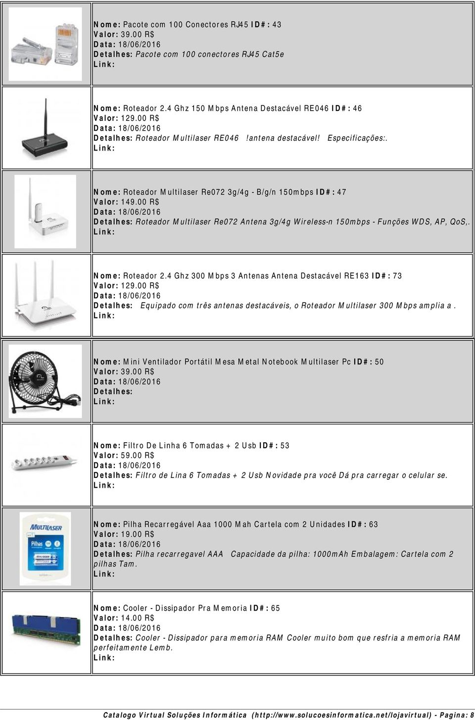 00 R$ Detalhes: Roteador Multilaser Re072 Antena 3g/4g Wireless-n 150mbps - Funções WDS, AP, QoS,. Nome: Roteador 2.4 Ghz 300 Mbps 3 Antenas Antena Destacável RE163 ID#: 73 Valor: 129.