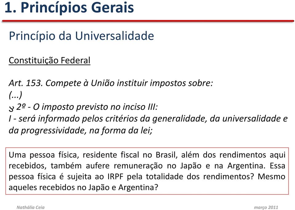 forma da lei; Uma pessoa física, residente fiscal no Brasil, além dos rendimentos aqui recebidos, também aufere remuneração no