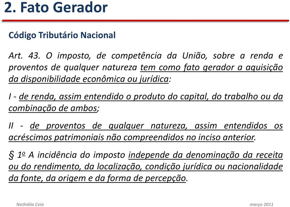 jurídica: I - de renda, assim entendido o produto do capital, do trabalho ou da combinação de ambos; II - de proventos de qualquer natureza, assim