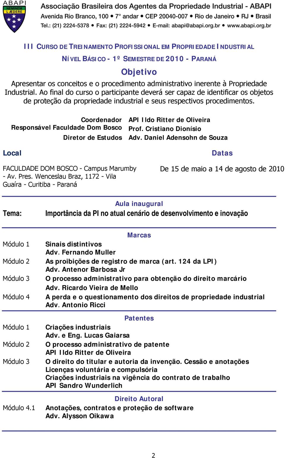 Coordenador Responsável Faculdade Dom Bosco Local Diretor de Estudos API Ildo Ritter de Oliveira Prof. Cristiano Dionísio Adv. Daniel Adensohn de Souza Datas FACULDADE DOM BOSCO - Campus Marumby - Av.