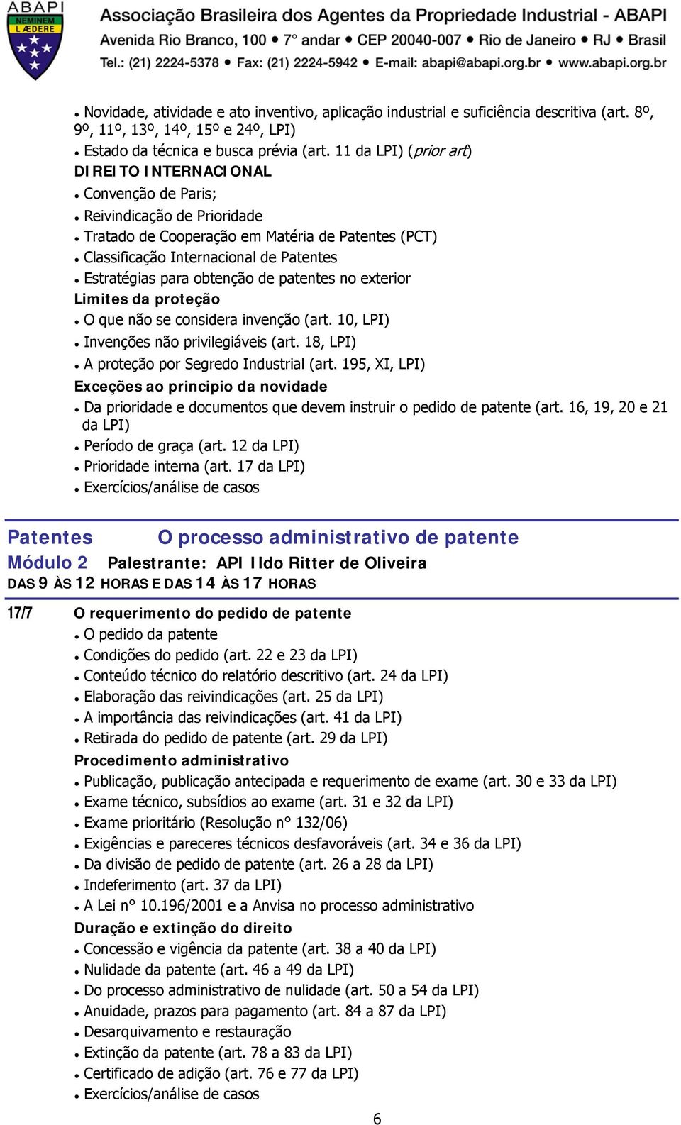 para obtenção de patentes no exterior Limites da proteção O que não se considera invenção (art. 10, LPI) Invenções não privilegiáveis (art. 18, LPI) A proteção por Segredo Industrial (art.