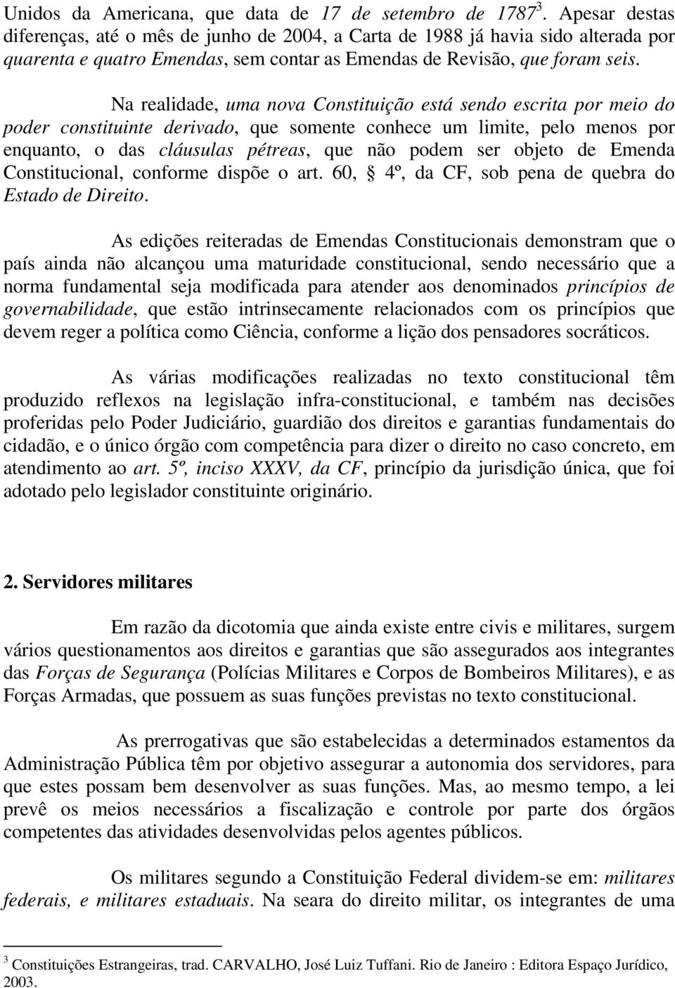 Na realidade, uma nova Constituição está sendo escrita por meio do poder constituinte derivado, que somente conhece um limite, pelo menos por enquanto, o das cláusulas pétreas, que não podem ser