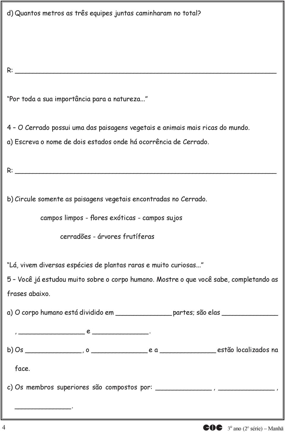 campos limpos - flores exóticas - campos sujos cerradões - árvores frutíferas Lá, vivem diversas espécies de plantas raras e muito curiosas.