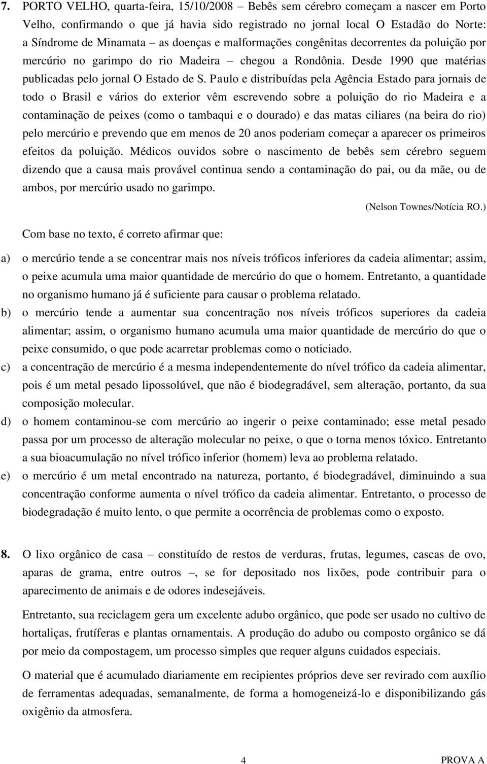 Paulo e distribuídas pela Agência Estado para jornais de todo o Brasil e vários do exterior vêm escrevendo sobre a poluição do rio Madeira e a contaminação de peixes (como o tambaqui e o dourado) e