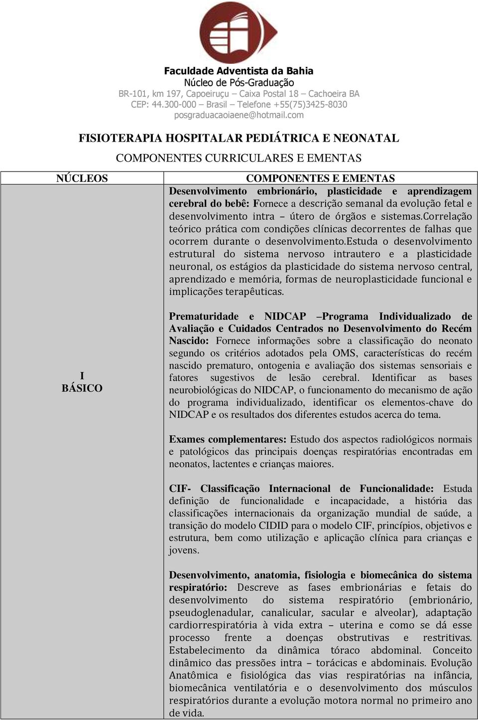 descrição semanal da evolução fetal e desenvolvimento intra útero de órgãos e sistemas.correlação teórico prática com condições clínicas decorrentes de falhas que ocorrem durante o desenvolvimento.