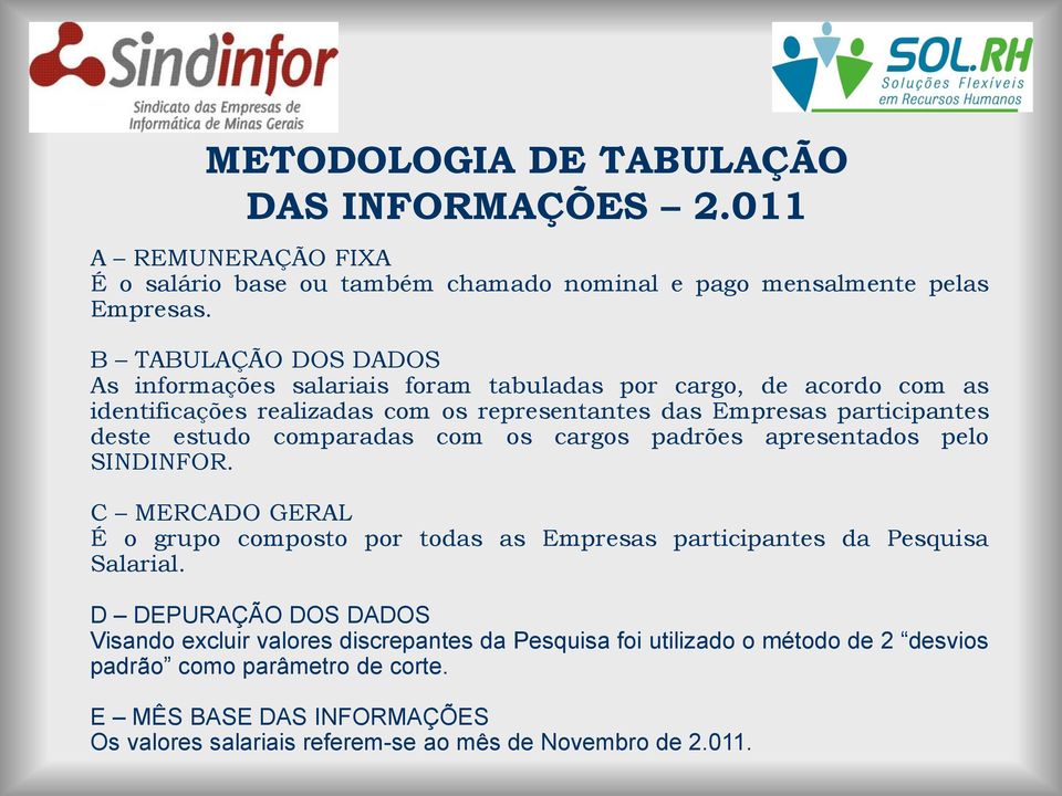 estudo comparadas com os cargos padrões apresentados pelo SINDINFOR. C MERCADO GERAL É o grupo composto por todas as Empresas participantes da Pesquisa Salarial.