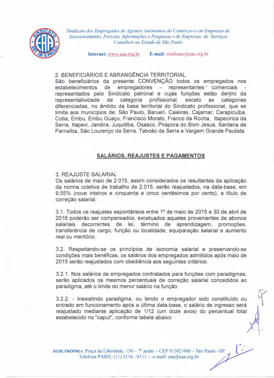 municípios de: São Paulo, Barueri, Caieiras, Cajamar, Carapicuiba, Cotia, Embu, Embu Guaçu, Francisco Morato, Franco da Rocha, Itapecirica da Serra, Itapevi, Jandira, Juquitiba, Osasco, Pirapora do