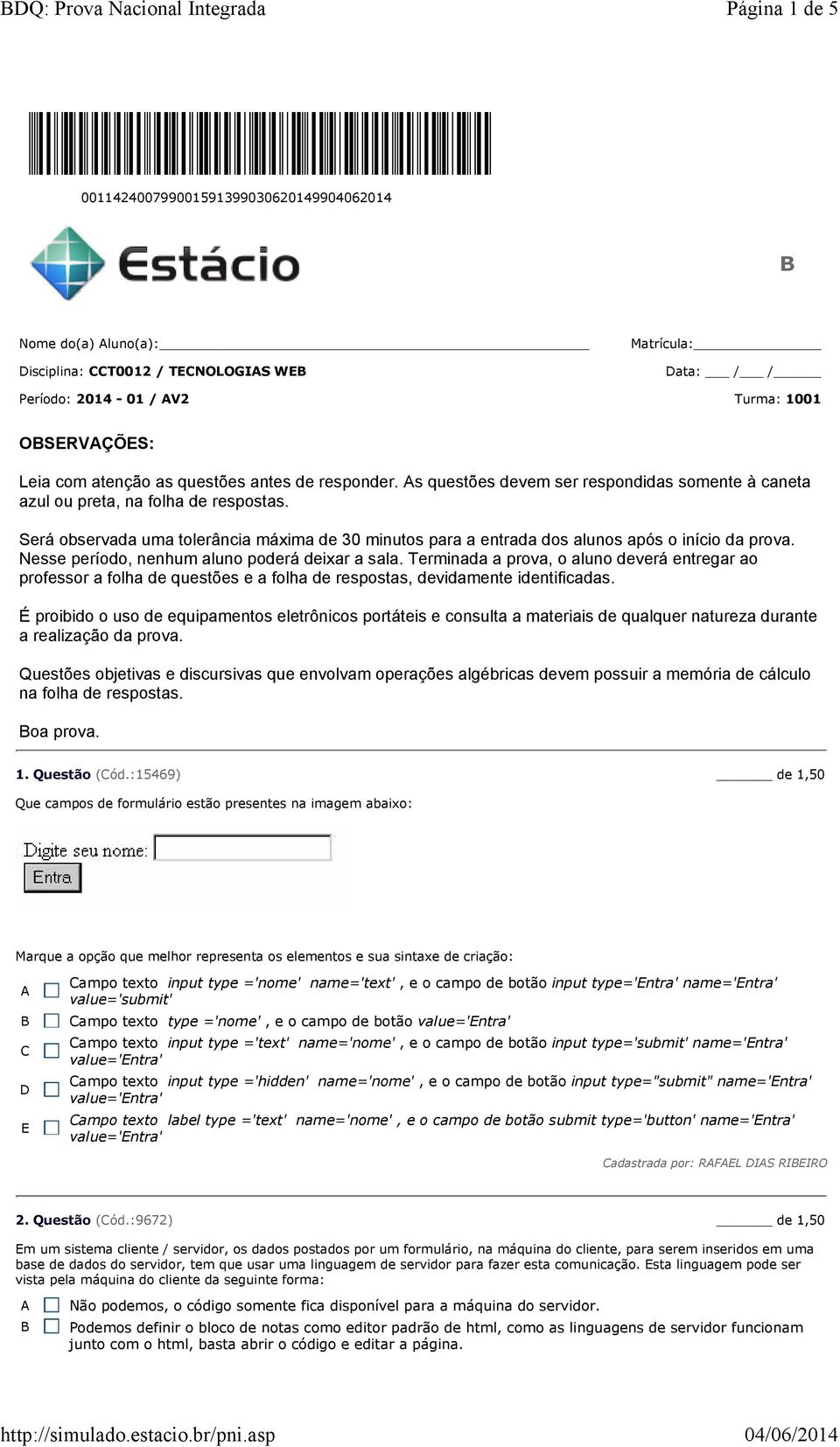 Será observada uma tolerância máxima de 30 minutos para a entrada dos alunos após o início da prova. Nesse período, nenhum aluno poderá deixar a sala.