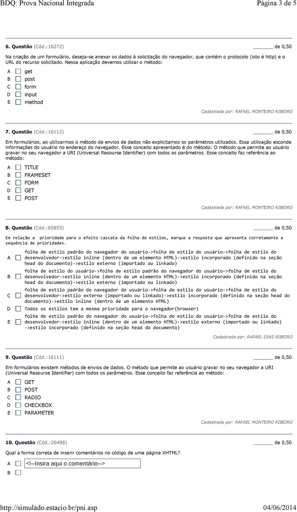 Nessa aplicação devemos utilizar o método: get post form input method adastrada por: RFL MONTIRO RIIRO 7. Questão (ód.