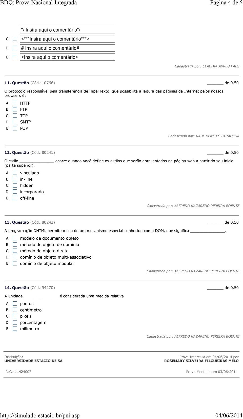 :10766) de 0,50 O protocolo responsável pela transferência de HiperTexto, que possibilita a leitura das páginas da Internet pelos nossos browsers é: HTTP FTP TP SMTP POP adastrada por: RUL NITS PR 12.