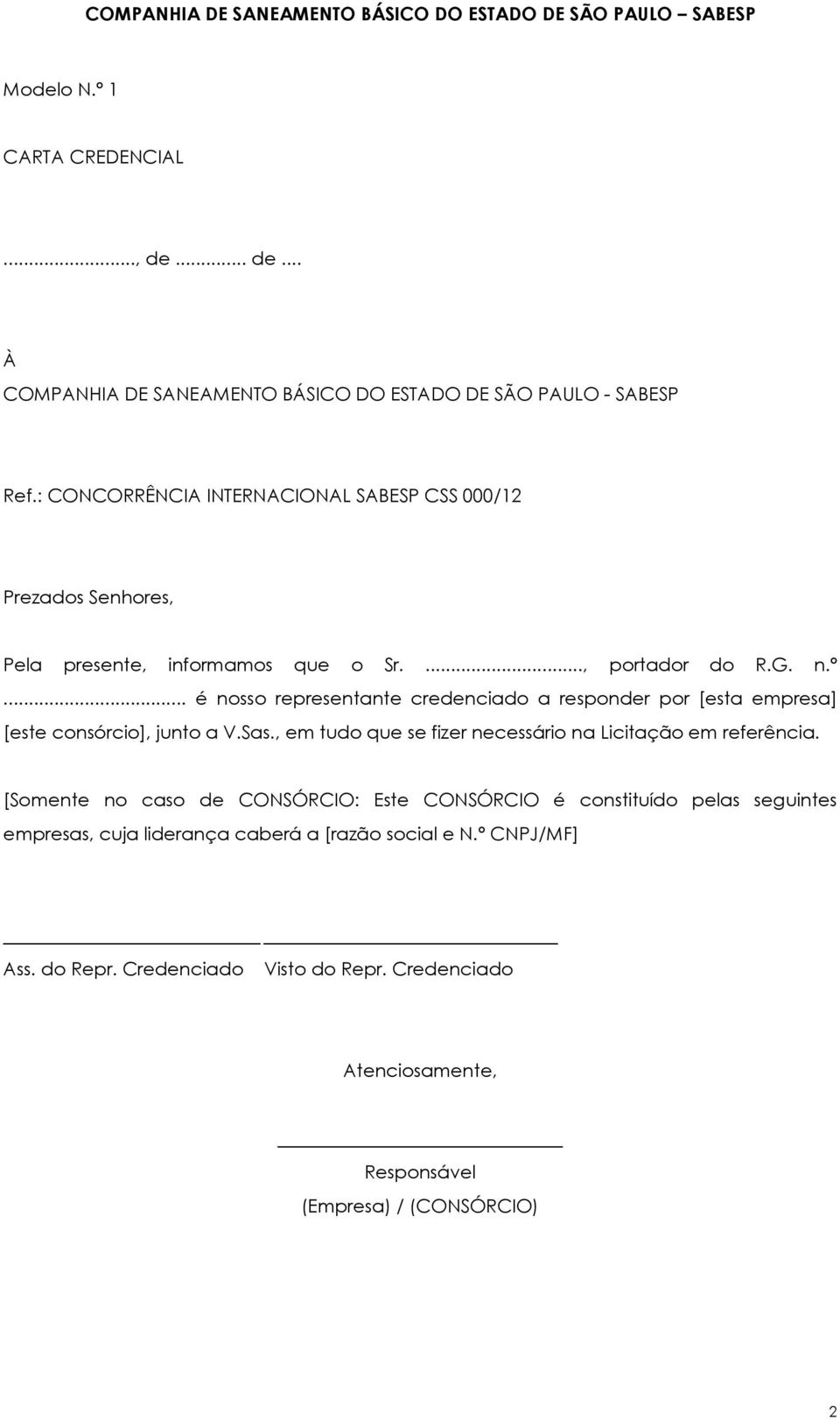 n.º... é nosso representante credenciado a responder por [esta empresa] [este consórcio], junto a V.Sas.