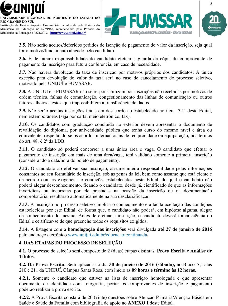 Não haverá devolução da taxa de inscrição por motivos próprios dos candidatos.