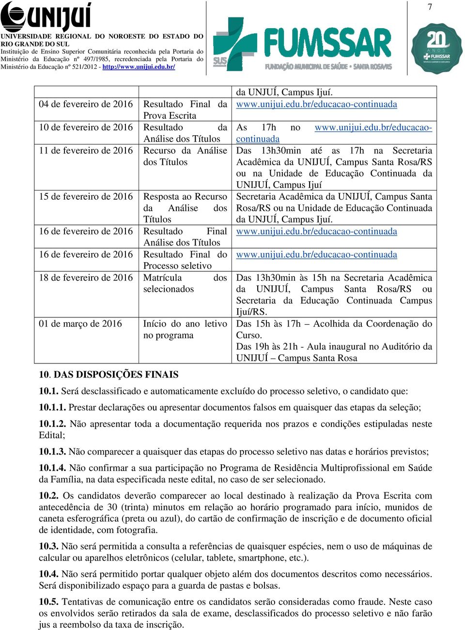 dos selecionados 01 de março de 2016 Início do ano letivo no programa da UNJUÍ, Campus Ijuí. www.unijui.edu.