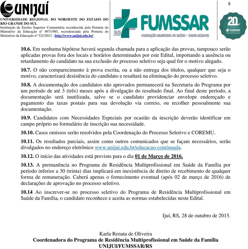 do candidato na sua exclusão do processo seletivo seja qual for o motivo alegado. 10.7.