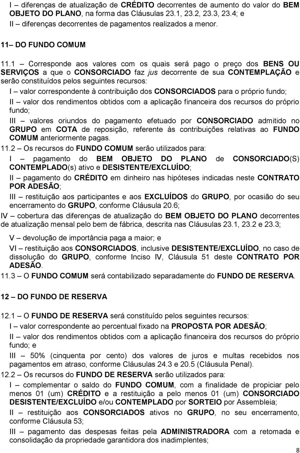 1 Corresponde aos valores com os quais será pago o preço dos BENS OU SERVIÇOS a que o CONSORCIADO faz jus decorrente de sua CONTEMPLAÇÃO e serão constituídos pelos seguintes recursos: I valor