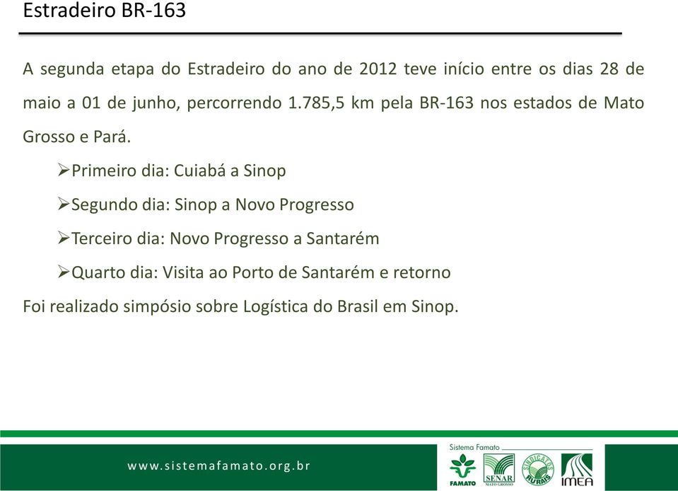 Primeiro dia: Cuiabá a Sinop Segundo dia: Sinop a Novo Progresso Terceiro dia: Novo Progresso