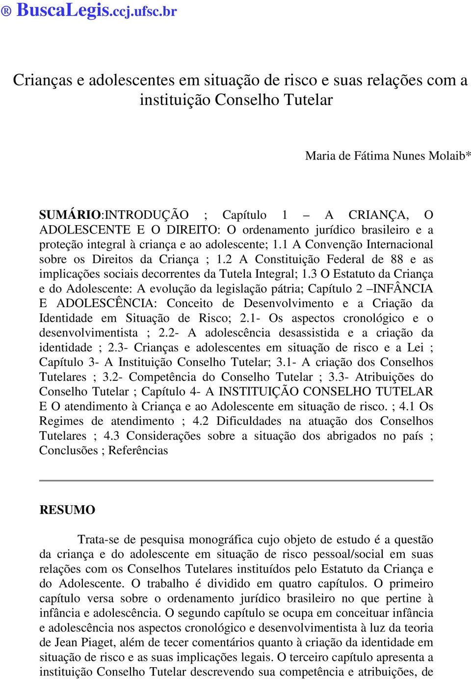 O ordenamento jurídico brasileiro e a proteção integral à criança e ao adolescente; 1.1 A Convenção Internacional sobre os Direitos da Criança ; 1.