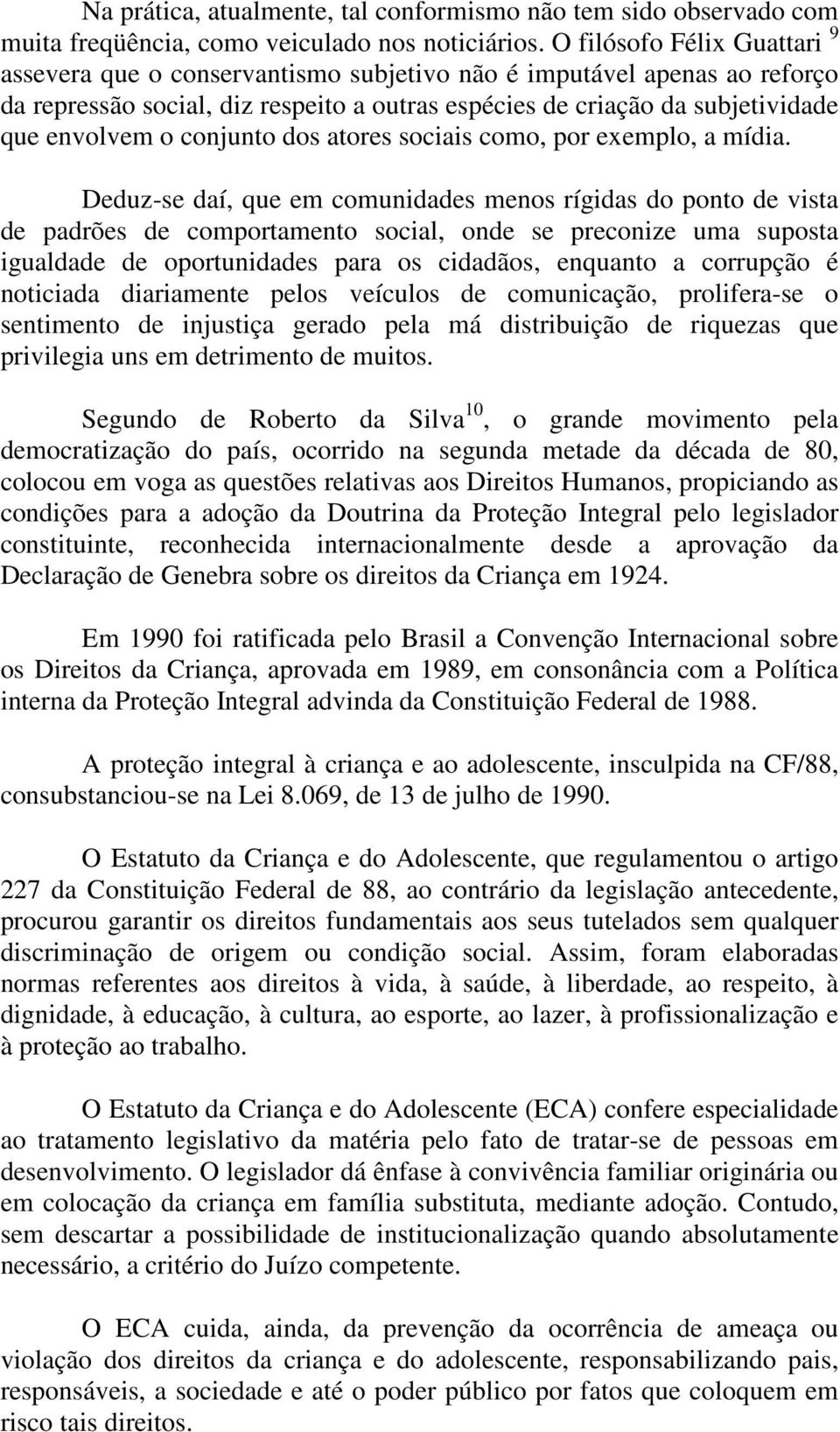 conjunto dos atores sociais como, por exemplo, a mídia.