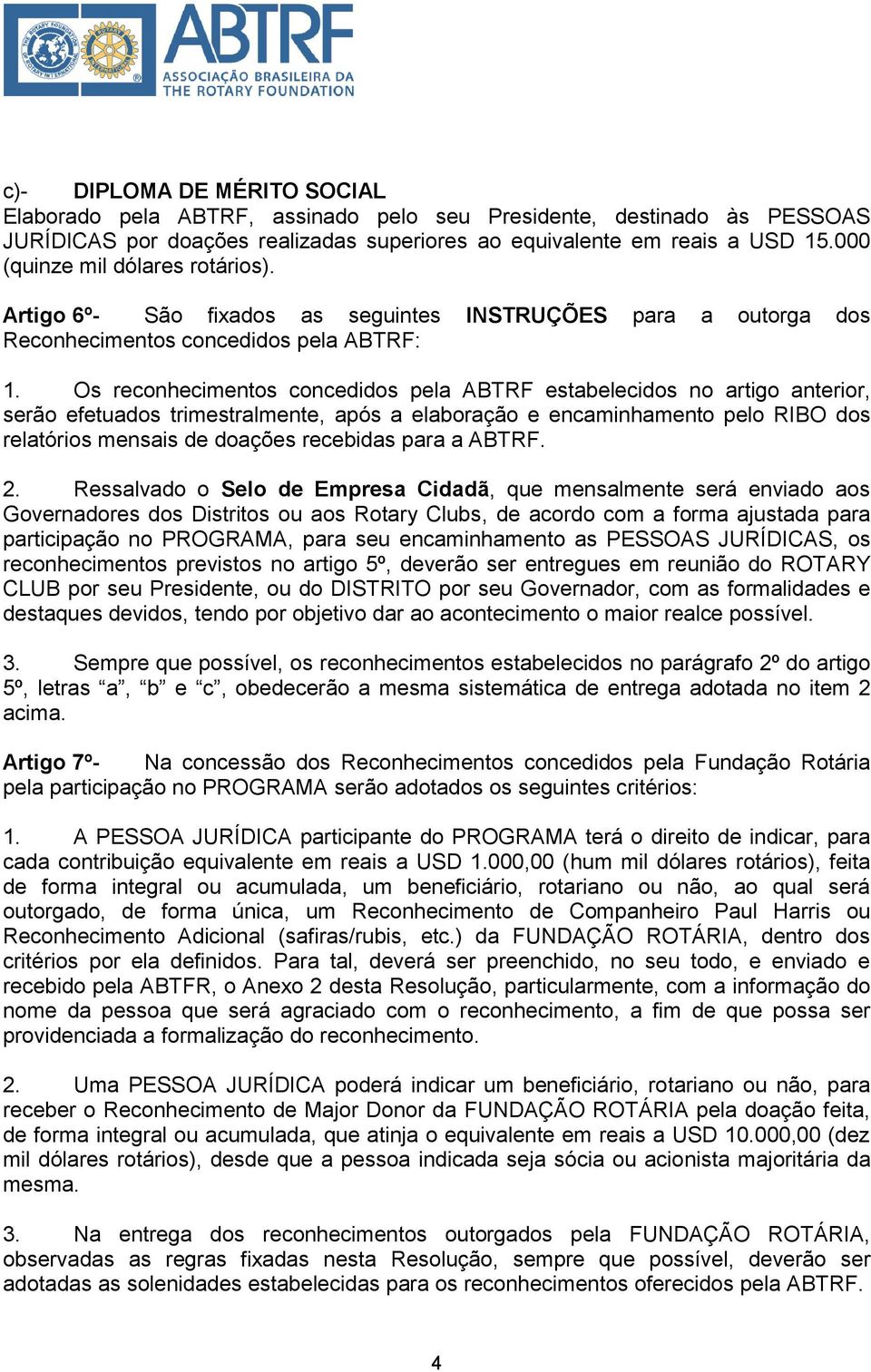 Os reconhecimentos concedidos pela ABTRF estabelecidos no artigo anterior, serão efetuados trimestralmente, após a elaboração e encaminhamento pelo RIBO dos relatórios mensais de doações recebidas