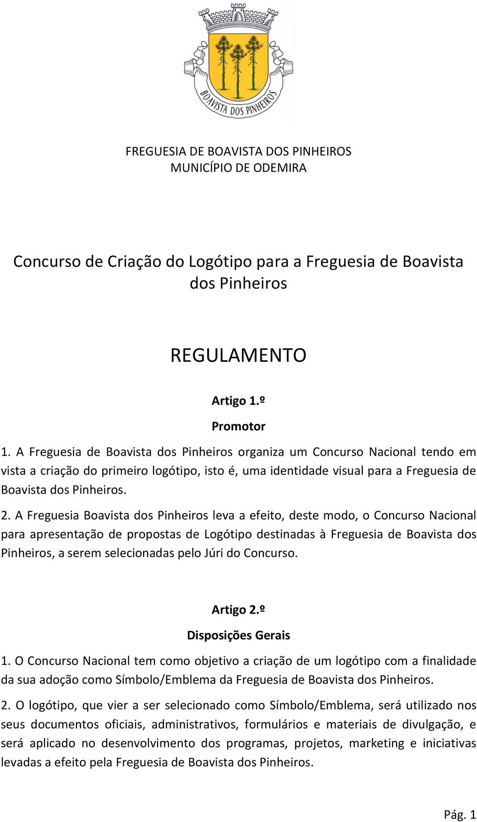 A Freguesia Boavista dos Pinheiros leva a efeito, deste modo, o Concurso Nacional para apresentação de propostas de Logótipo destinadas à Freguesia de Boavista dos Pinheiros, a serem selecionadas