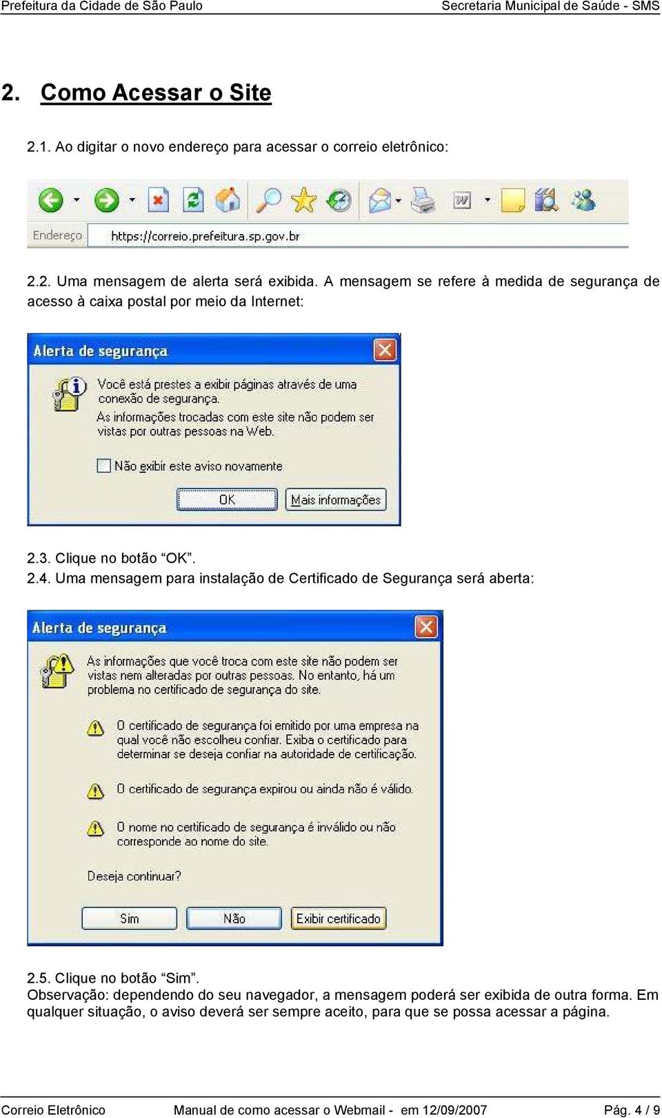 Uma mensagem para instalação de Certificado de Segurança será aberta: 2.5. Clique no botão Sim.