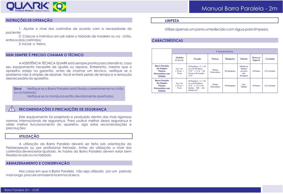 CARACTERÍSTICAS NEM SEMPRE É PRECISO CHAMAR O TÉCNICO A ASSISTÊNCIA TÉCNICA QUARK está sempre pronta para atendê-lo, caso seu equipamento necessite de ajustes ou reparos.