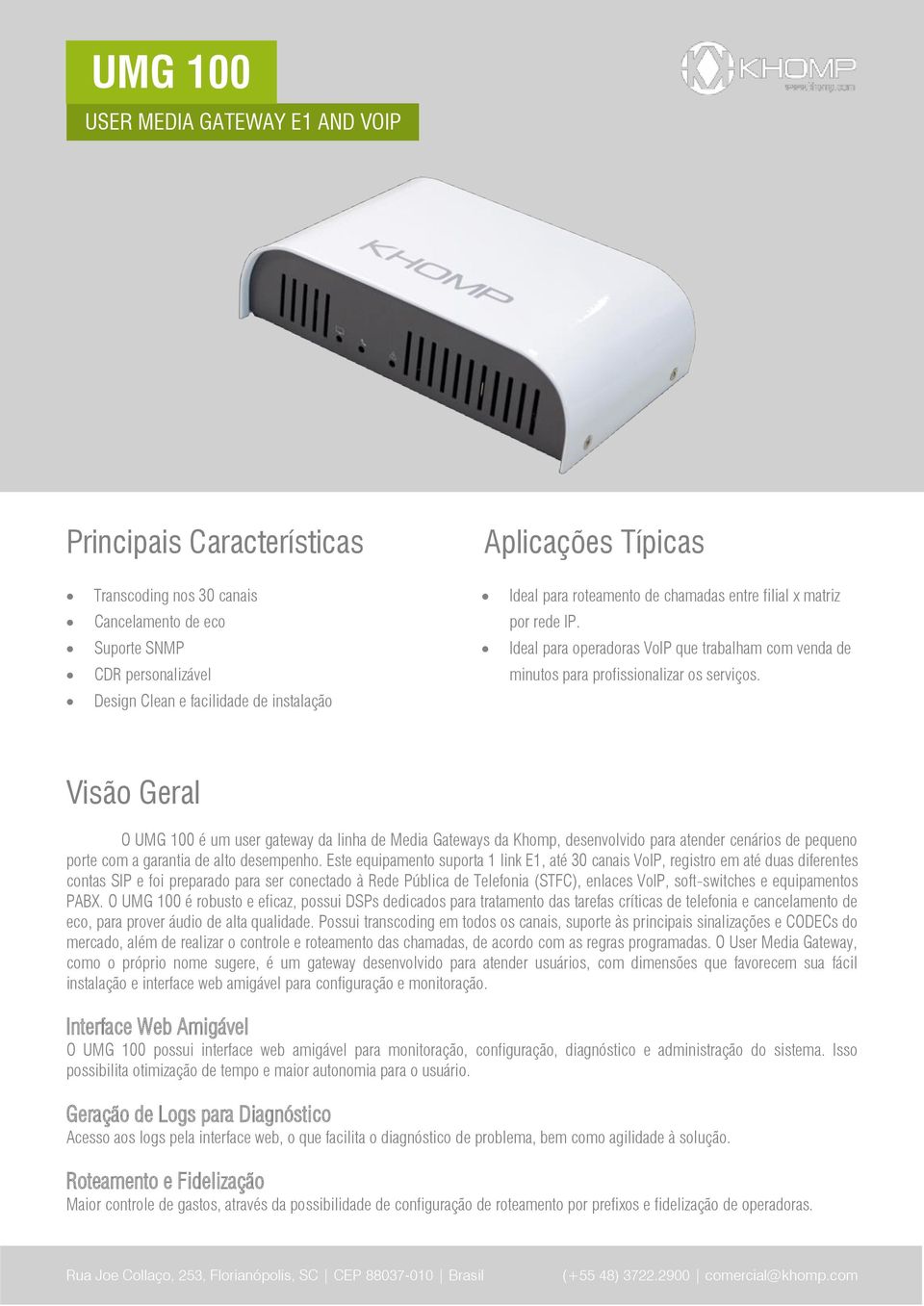 Design Clean e facilidade de instalação Visão Geral O UMG 100 é um user gateway da linha de Media Gateways da Khomp, desenvolvido para atender cenários de pequeno porte com a garantia de alto