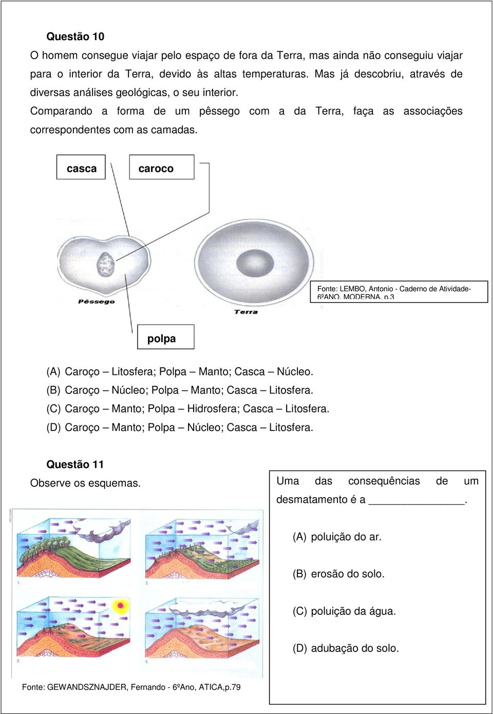 casca caroço Fonte: LEMBO, Antonio - Caderno de Atividade- 6ºANO, MODERNA, p.3 polpa (A) Caroço Litosfera; Polpa Manto; Casca Núcleo. (B) Caroço Núcleo; Polpa Manto; Casca Litosfera.