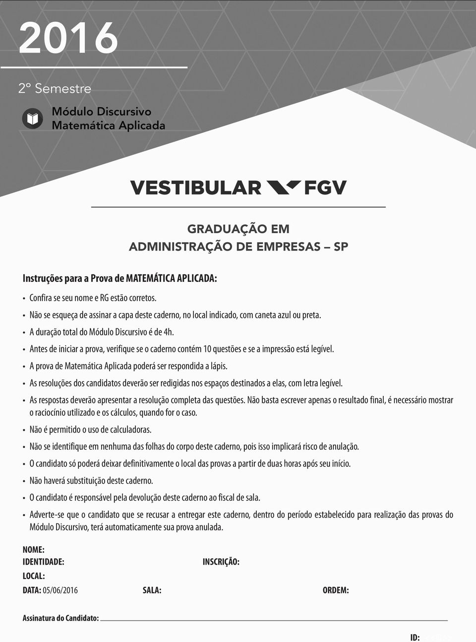 A prova de Matemática Aplicada poderá ser respondida a lápis. As resoluções dos candidatos deverão ser redigidas nos espaços destinados a elas, com letra legível.