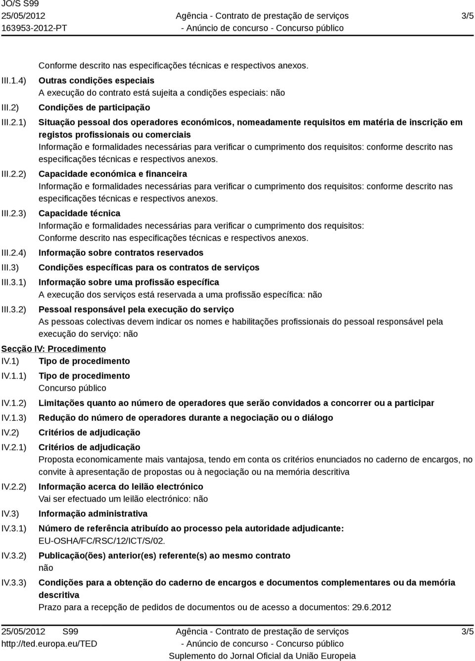 dos requisitos: conforme descrito nas especificações técnicas e respectivos anexos.