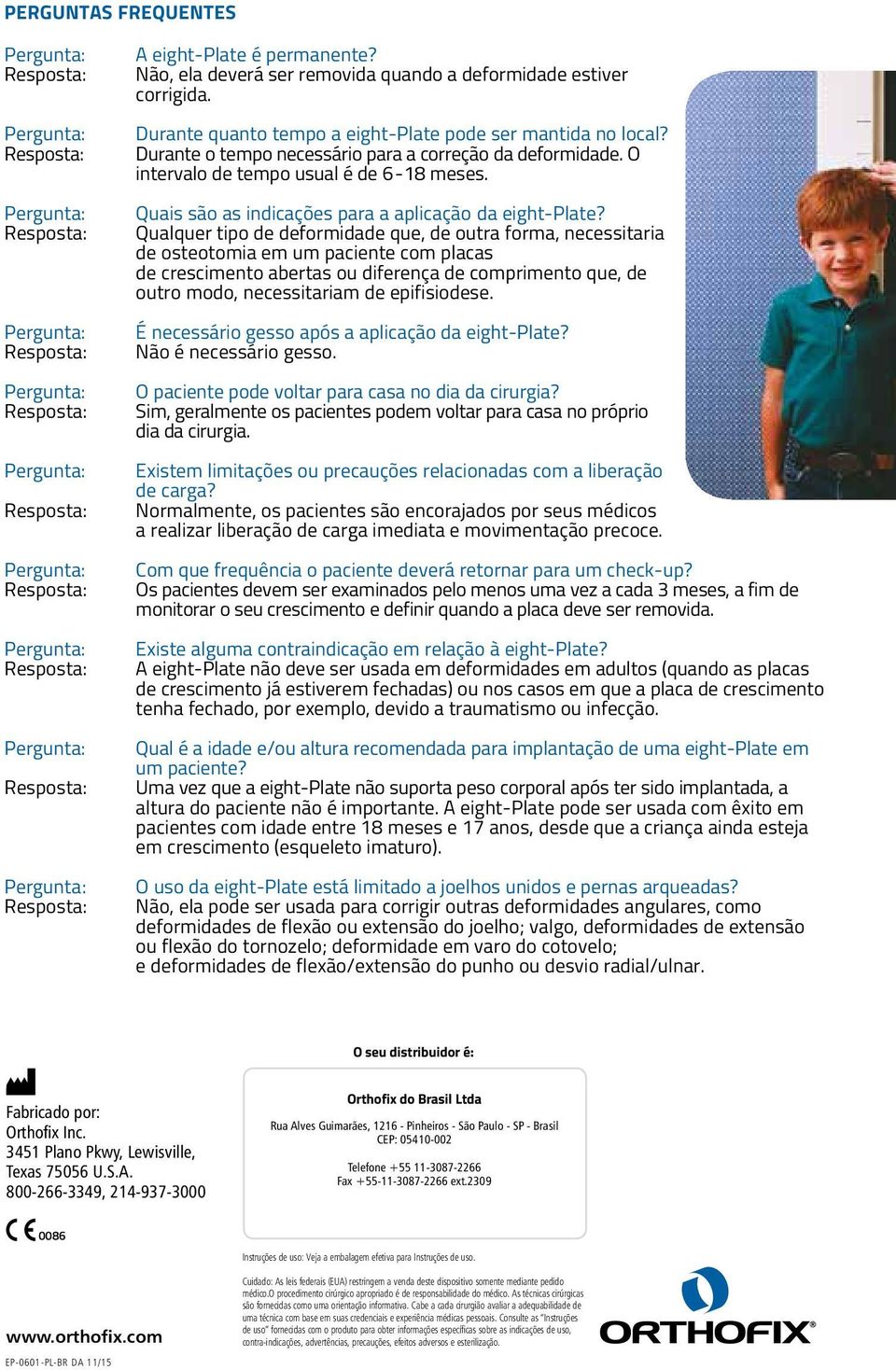 Qualquer tipo de deformidade que, de outra forma, necessitaria de osteotomia em um paciente com placas de crescimento abertas ou diferença de comprimento que, de outro modo, necessitariam de