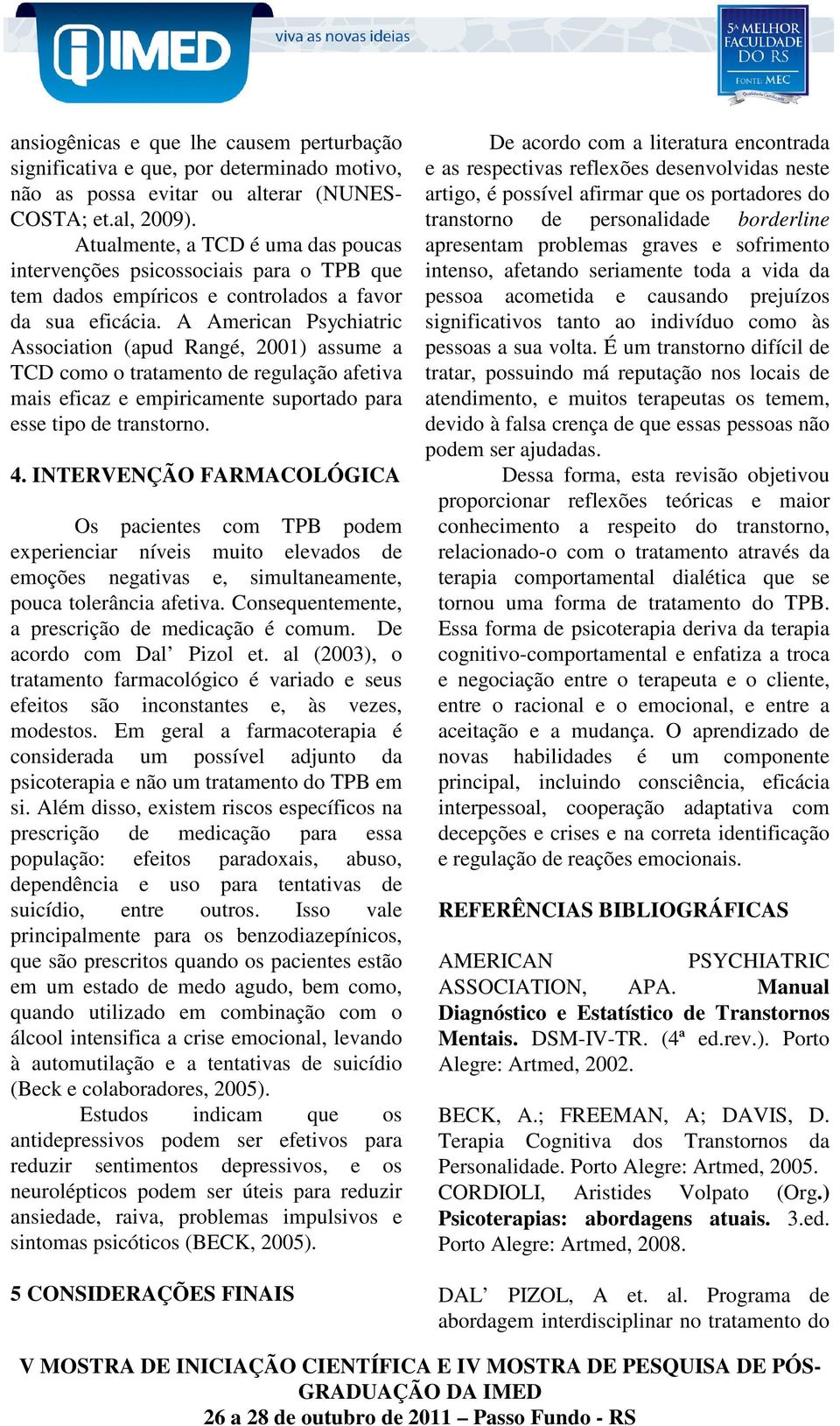 A American Psychiatric Association (apud Rangé, 2001) assume a TCD como o tratamento de regulação afetiva mais eficaz e empiricamente suportado para esse tipo de transtorno. 4.