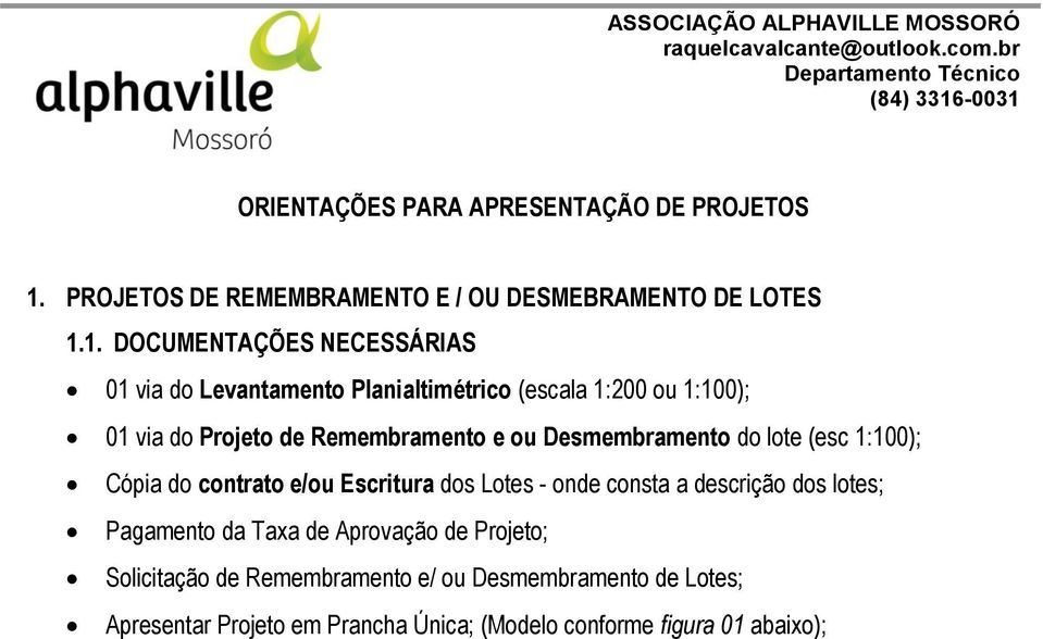 1. DOCUMENTAÇÕES NECESSÁRIAS 01 via do Levantamento Planialtimétrico (escala 1:200 ou 1:100); 01 via do Projeto de Remembramento e