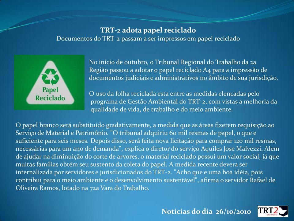O uso da folha reciclada esta entre as medidas elencadas pelo programa de Gestão Ambiental do TRT-2, com vistas a melhoria da qualidade de vida, de trabalho e do meio ambiente.