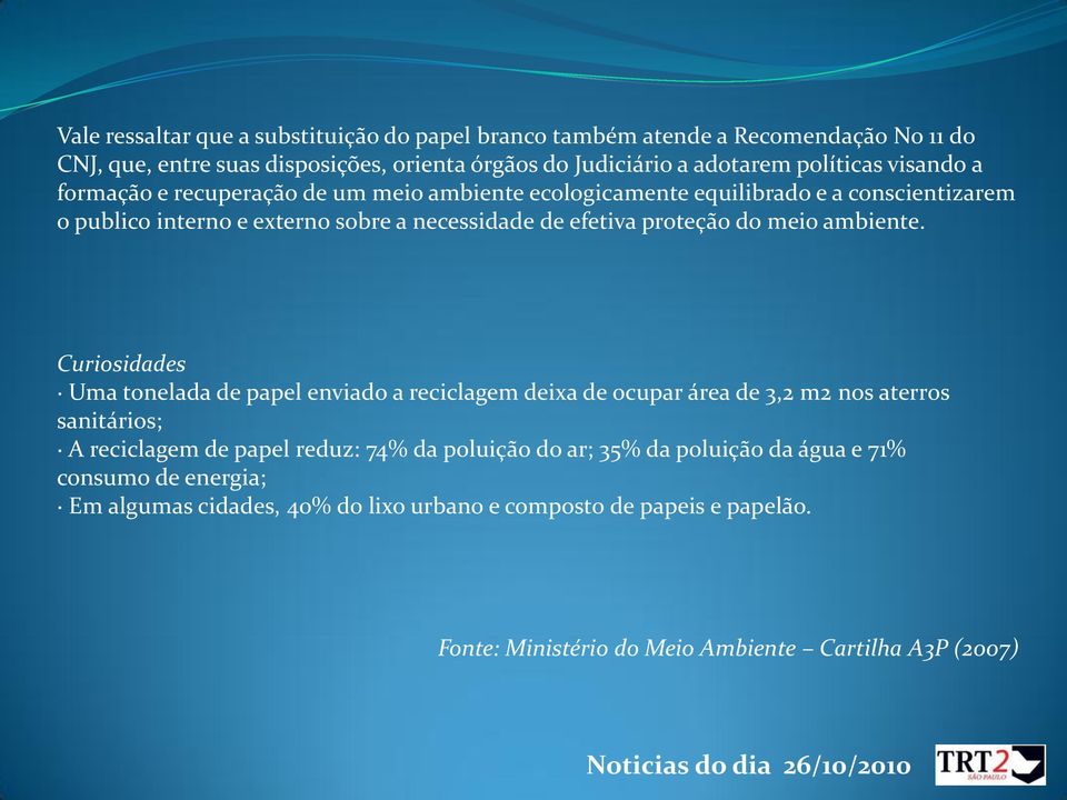 Curiosidades Uma tonelada de papel enviado a reciclagem deixa de ocupar área de 3,2 m2 nos aterros sanitários; A reciclagem de papel reduz: 74% da poluição do ar; 35% da poluição