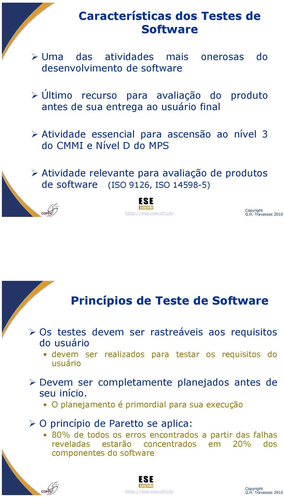 Os testes devem ser rastreáveis aos requisitos do usuário devem ser realizados para testar os requisitos do usuário Devem ser completamente planejados antes de seu início.