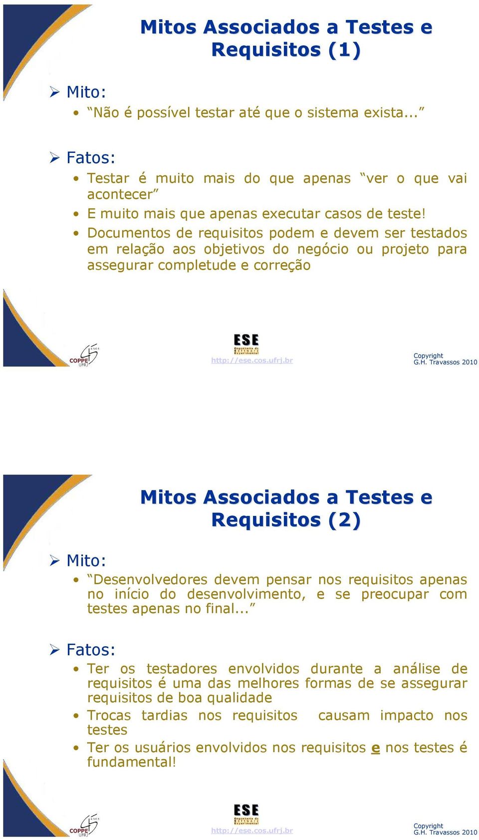 Documentos de requisitos podem e devem ser testados em relação aos objetivos do negócio ou projeto para assegurar completude e correção Mitos Associados a Testes e Requisitos (2) Mito: