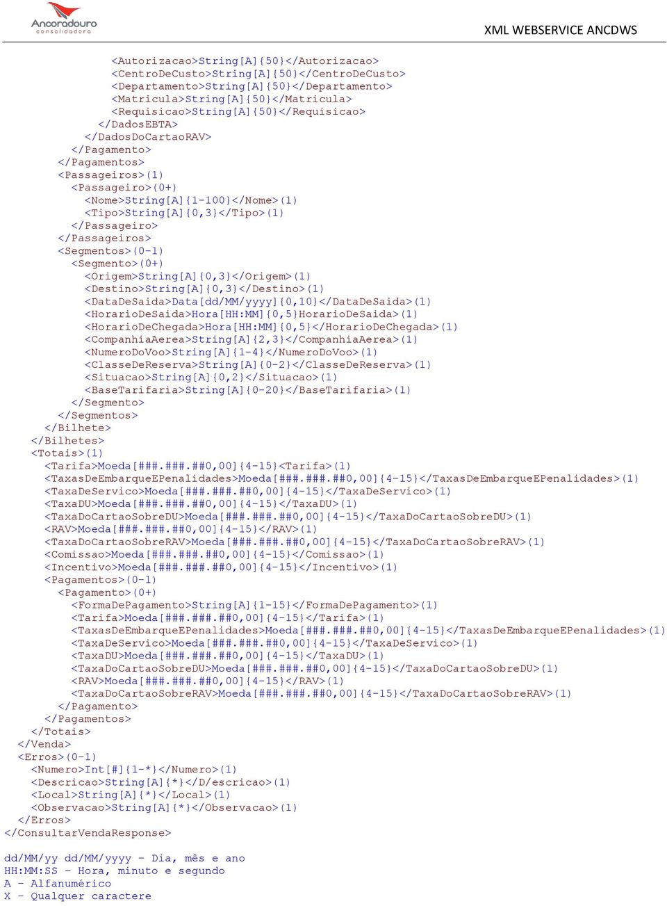 </Passageiro> </Passageiros> <Segmentos>(0-1) <Segmento>(0+) <Origem>String[A]{0,3}</Origem>(1) <Destino>String[A]{0,3}</Destino>(1) <DataDeSaida>Data[dd/MM/yyyy]{0,10}</DataDeSaida>(1)