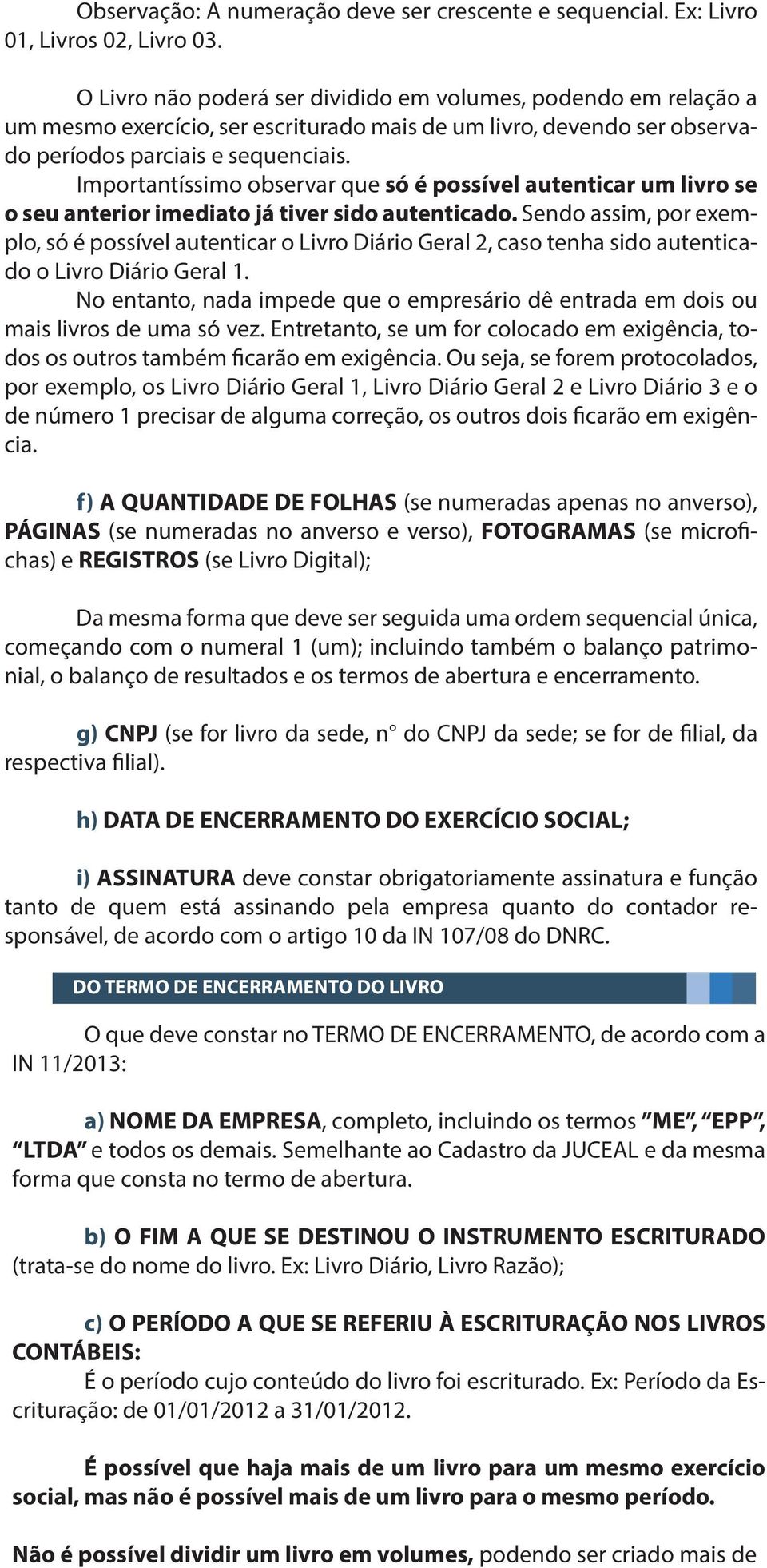 Importantíssimo observar que só é possível autenticar um livro se o seu anterior imediato já tiver sido autenticado.