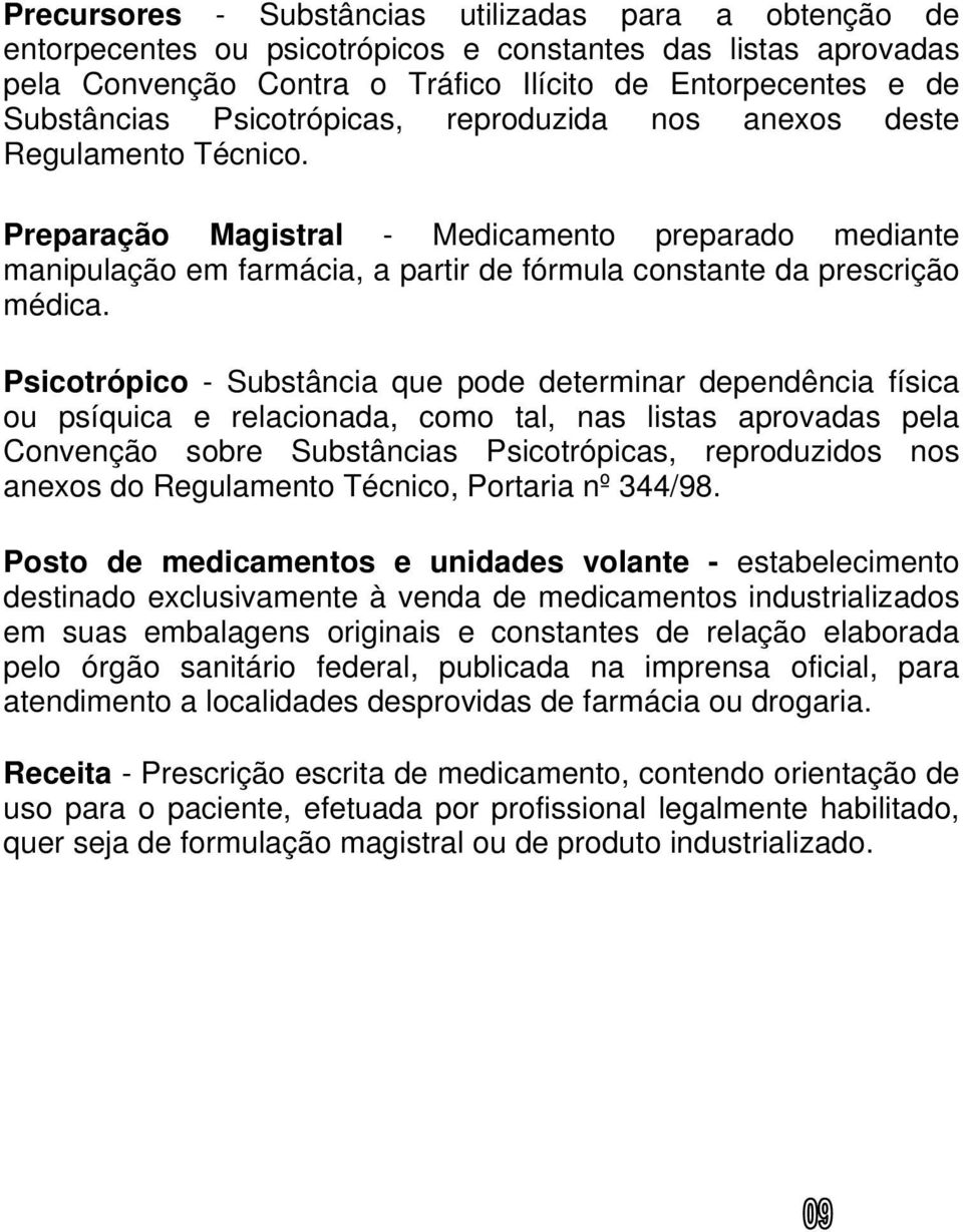 Psicotrópico - Substância que pode determinar dependência física ou psíquica e relacionada, como tal, nas listas aprovadas pela Convenção sobre Substâncias Psicotrópicas, reproduzidos nos anexos do