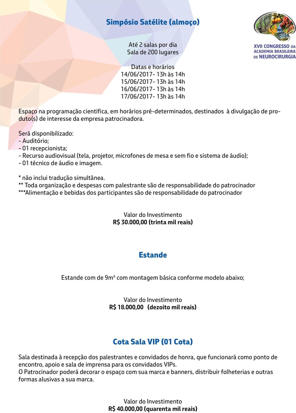 Será disponibilizado: - Auditório; - 01 recepcionista; - Recurso audiovisual (tela, projetor, microfones de mesa e sem fio e sistema de áudio); - 01 técnico de áudio e imagem.