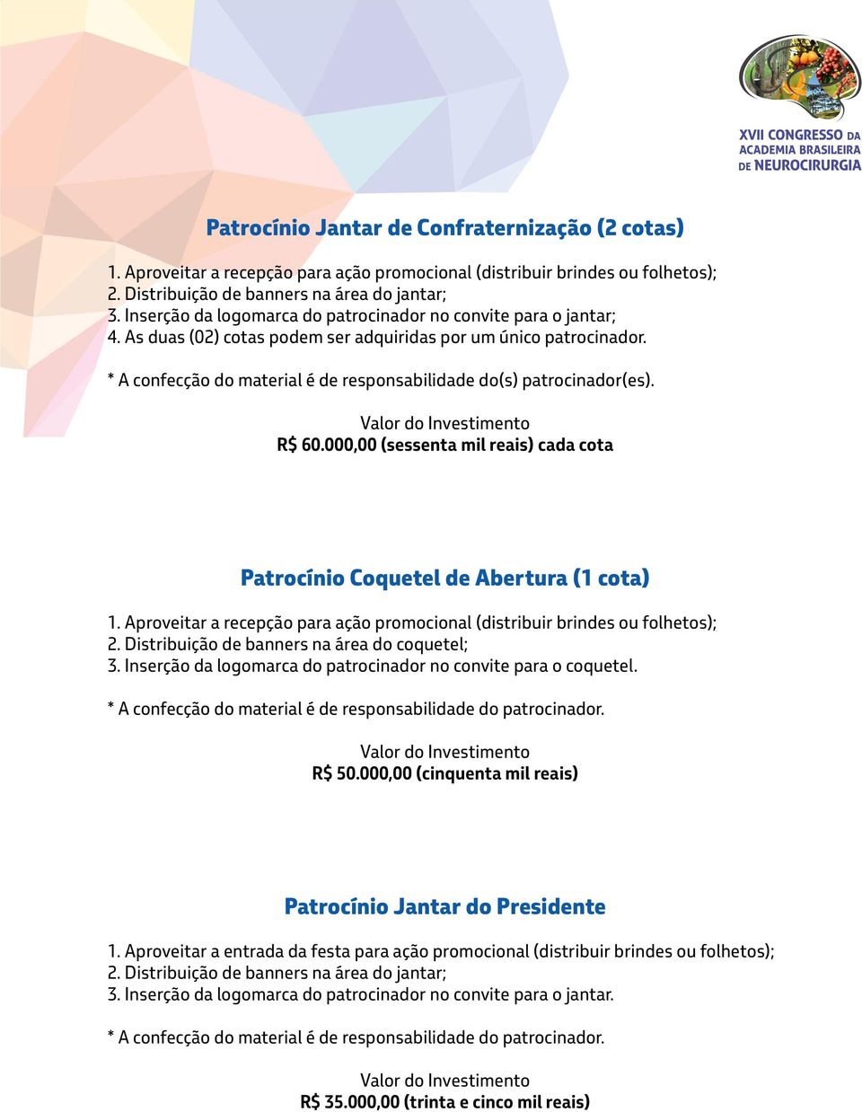 * A confecção do material é de responsabilidade do(s) patrocinador(es). R$ 60.000,00 (sessenta mil reais) cada cota Patrocínio Coquetel de Abertura (1 cota) 1.