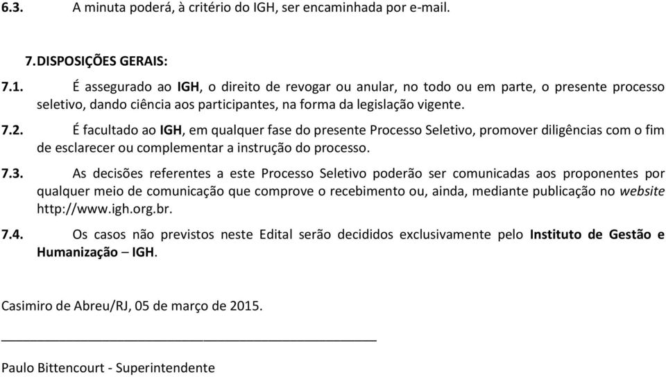 É facultado ao IGH, em qualquer fase do presente Processo Seletivo, promover diligências com o fim de esclarecer ou complementar a instrução do processo. 7.3.