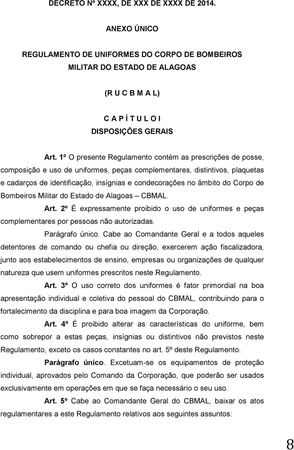 do Corpo de Bombeiros Militar do Estado de Alagoas CBMAL. Art. 2º É expressamente proibido o uso de uniformes e peças complementares por pessoas não autorizadas. Parágrafo único.