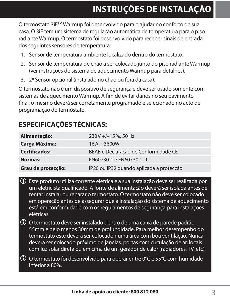 Sensor de temperatura de chão a ser colocado junto do piso radiante Warmup (ver instruções do sistema de aquecimento Warmup para detalhes). 3. 2º Sensor opcional (instalado no chão ou fora da casa).