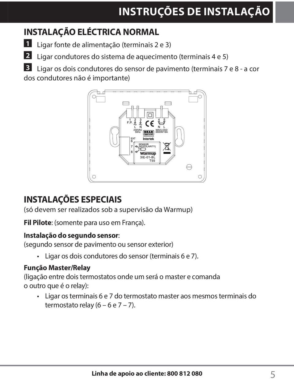 (somente para uso em França). Instalação do segundo sensor: (segundo sensor de pavimento ou sensor exterior) Ligar os dois condutores do sensor (terminais 6 e 7).