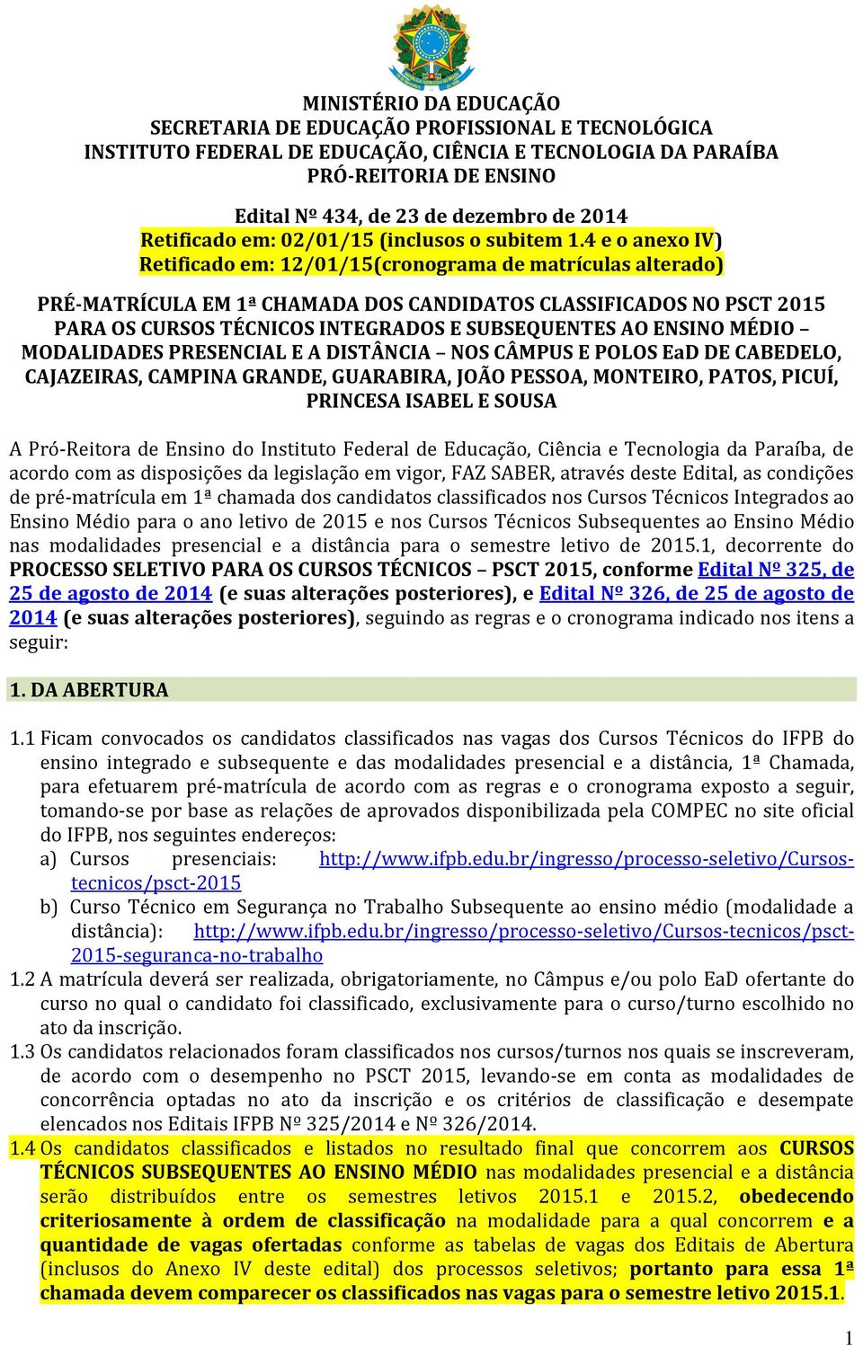 Paraíba, de acordo com as disposições da legislação em vigor, FAZ SABER, através deste Edital, as condições de pré-matrícula em 1ª chamada dos candidatos classificados nos Cursos Técnicos Integrados