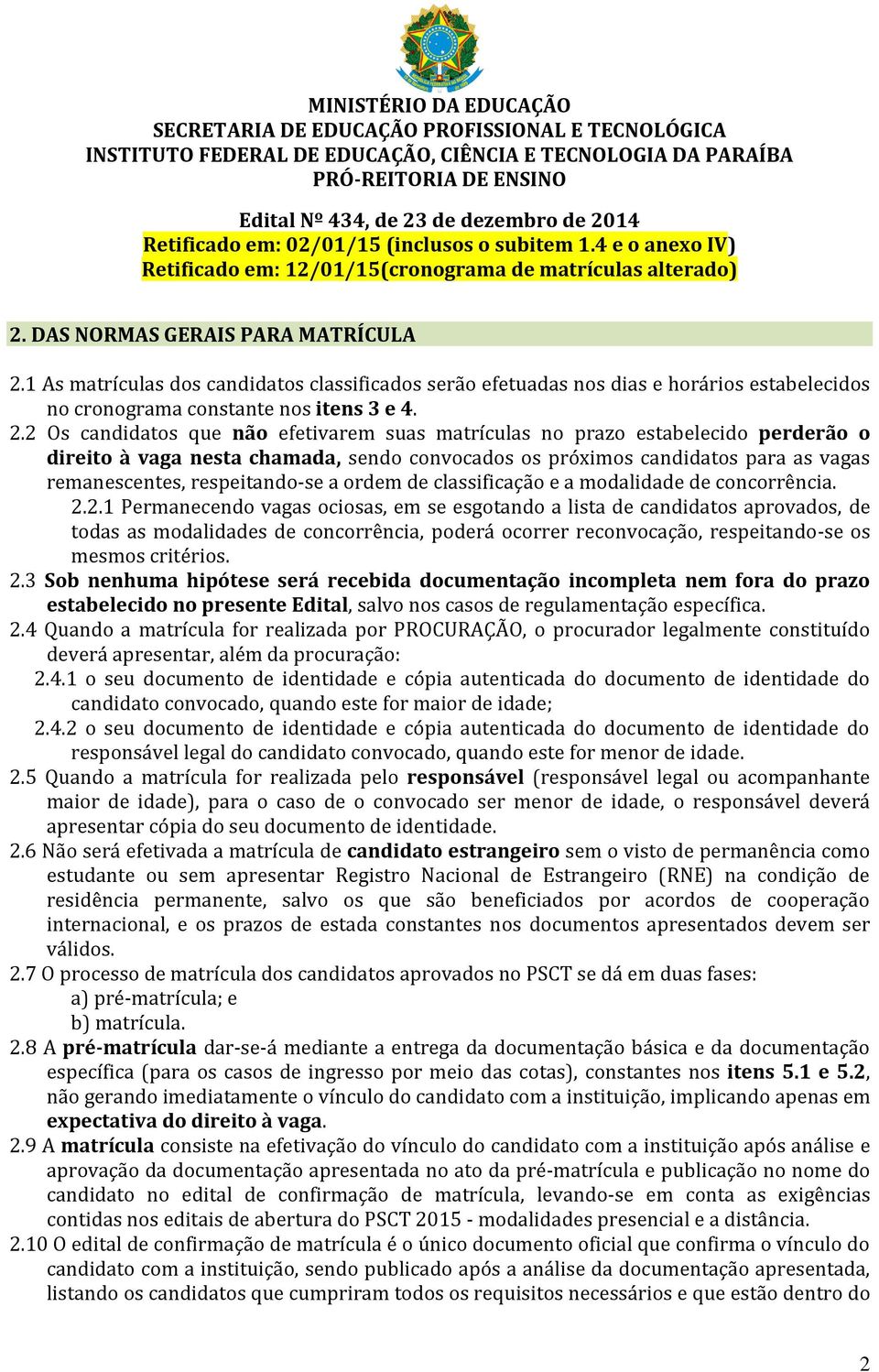 2 Os candidatos que não efetivarem suas matrículas no prazo estabelecido perderão o direito à vaga nesta chamada, sendo convocados os próximos candidatos para as vagas remanescentes, respeitando-se a