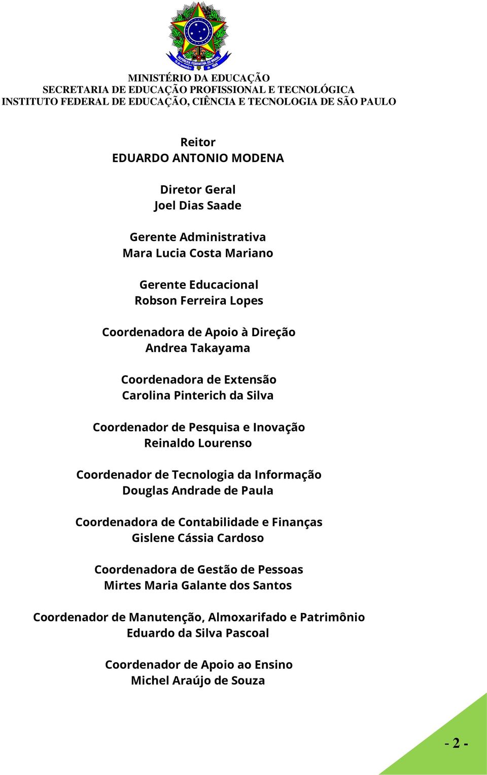 Coordenador de Tecnologia da Informação Douglas Andrade de Paula Coordenadora de Contabilidade e Finanças Gislene Cássia Cardoso Coordenadora de Gestão de