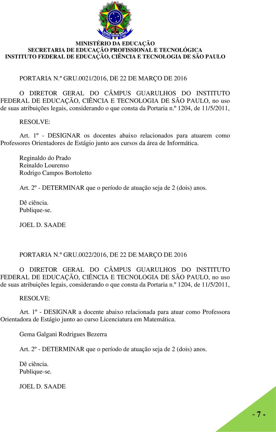 Reginaldo do Prado Reinaldo Lourenso Rodrigo Campos Bortoletto Art. 2º - DETERMINAR que o período de atuação seja de 2 (dois) anos. Dê ciência. Publique-se. PORTARIA N.º GRU.